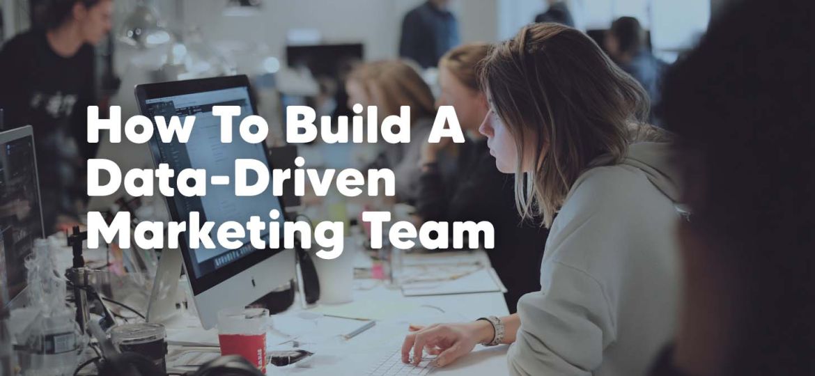 How to build a data-driven marketing team