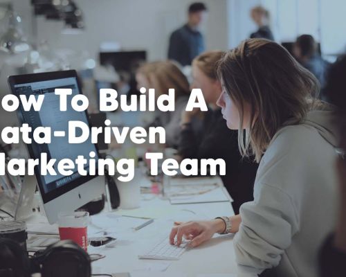 How to build a data-driven marketing team