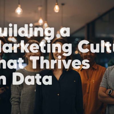 Building a Marketing Culture That Thrives on Data